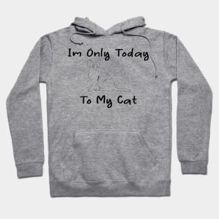 i'm only talking to my cat today Hoodie